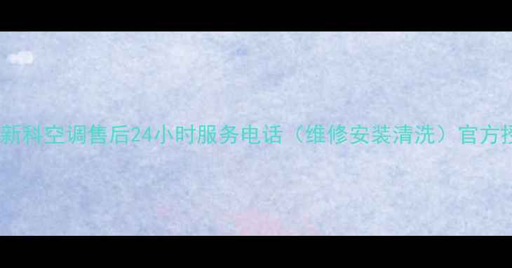 图片 安徽新科空调售后24小时服务电话（维修安装清洗）官方授权1