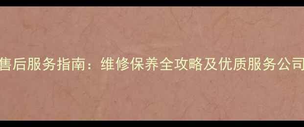 图片 家电售后服务指南：维修保养全攻略及优质服务公司推荐
