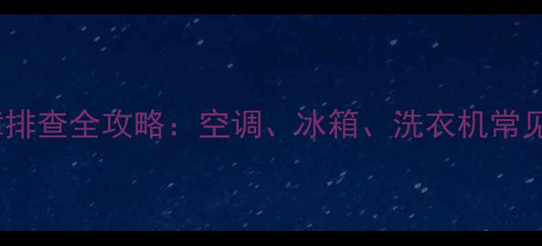 图片 家电直流电路故障排查全攻略：空调、冰箱、洗衣机常见问题及解决方法1