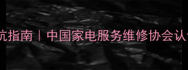 图片 家电维修避坑指南｜中国家电服务维修协会认证机构全💡2