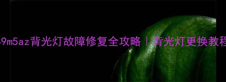 图片 小米电视L49m5az背光灯故障修复全攻略｜背光灯更换教程+避坑指南