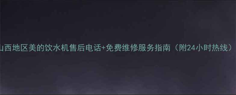图片 山西地区美的饮水机售后电话+免费维修服务指南（附24小时热线）2