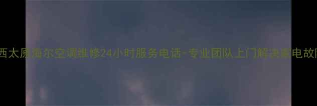 图片 山西太原海尔空调维修24小时服务电话-专业团队上门解决家电故障2