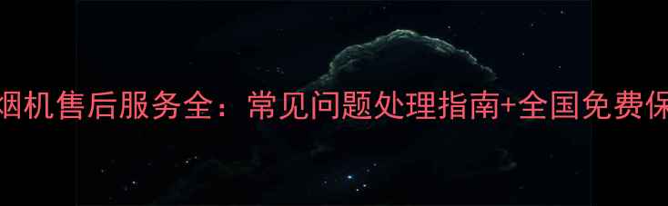 图片 帅康油烟机售后服务全：常见问题处理指南+全国免费保修政策