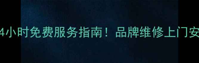 图片 常州家电售后电话24小时免费服务指南！品牌维修上门安装零件更换全攻略1