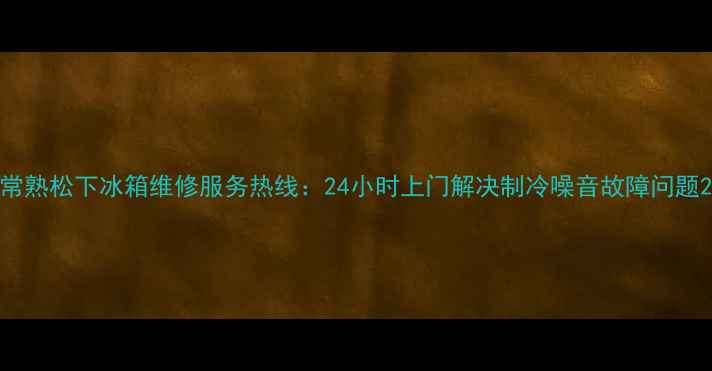 图片 常熟松下冰箱维修服务热线：24小时上门解决制冷噪音故障问题2