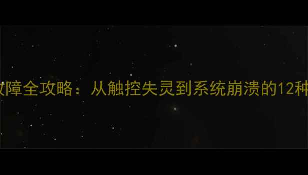 图片 平板电脑常见故障全攻略：从触控失灵到系统崩溃的12种专业维修方案2