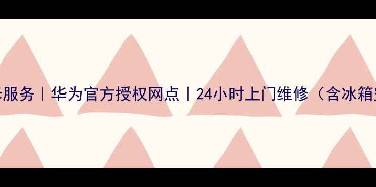 图片 广州白云区家电维修服务｜华为官方授权网点｜24小时上门维修（含冰箱空调洗衣机全品类）