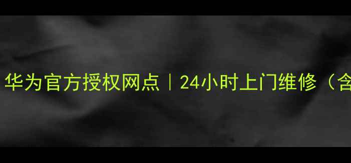 图片 广州白云区家电维修服务｜华为官方授权网点｜24小时上门维修（含冰箱空调洗衣机全品类）2