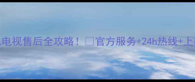 图片 广州索尼电视售后全攻略！🔥官方服务+24h热线+上门维修💡