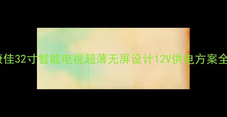 图片 康佳32寸智能电视超薄无屏设计12V供电方案全1