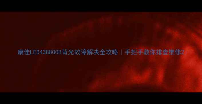 图片 康佳LED438800B背光故障解决全攻略｜手把手教你排查维修2