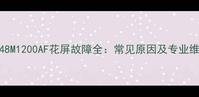 图片 康佳LED48M1200AF花屏故障全：常见原因及专业维修指南1