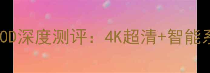 图片 康佳液晶电视6000D深度测评：4K超清+智能系统，性价比之王