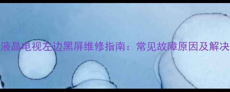 图片 康佳液晶电视左边黑屏维修指南：常见故障原因及解决方法