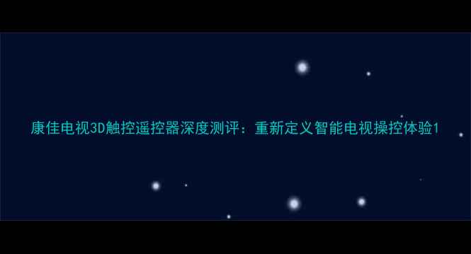 图片 康佳电视3D触控遥控器深度测评：重新定义智能电视操控体验1