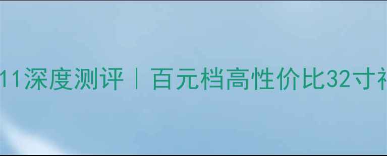 图片 康佳电视LC32CS11深度测评｜百元档高性价比32寸神机真实体验！2