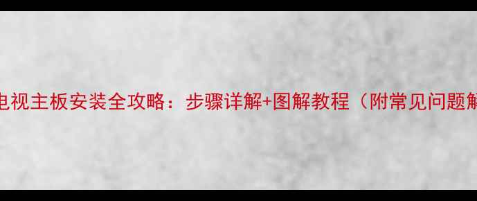 图片 康佳电视主板安装全攻略：步骤详解+图解教程（附常见问题解答）
