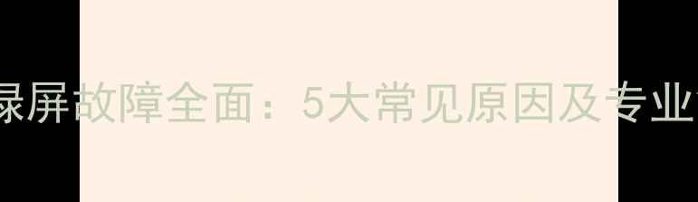 图片 康佳电视绿屏故障全面：5大常见原因及专业解决步骤2