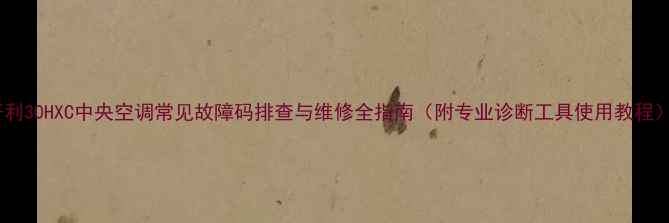 图片 开利30HXC中央空调常见故障码排查与维修全指南（附专业诊断工具使用教程）2