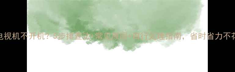 图片 彩色电视机不开机？5步排查法+常见原因+自行处理指南，省时省力不花钱！