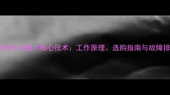图片 彩色电视机信号处理IC核心技术：工作原理、选购指南与故障排查全攻略1