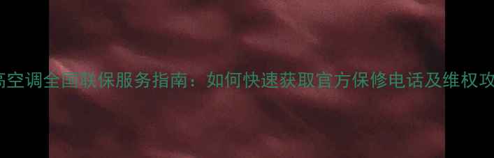 图片 志高空调全国联保服务指南：如何快速获取官方保修电话及维权攻略1