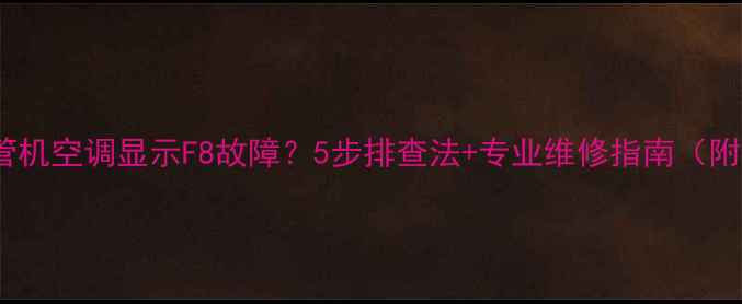 图片 志高风管机空调显示F8故障？5步排查法+专业维修指南（附图解）1