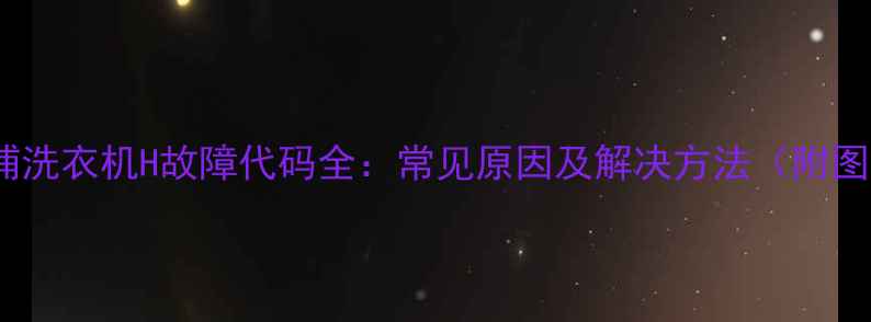 图片 惠而浦洗衣机H故障代码全：常见原因及解决方法（附图示）1