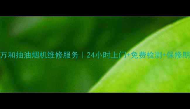 图片 成都万和抽油烟机维修服务｜24小时上门+免费检测+保修期延长