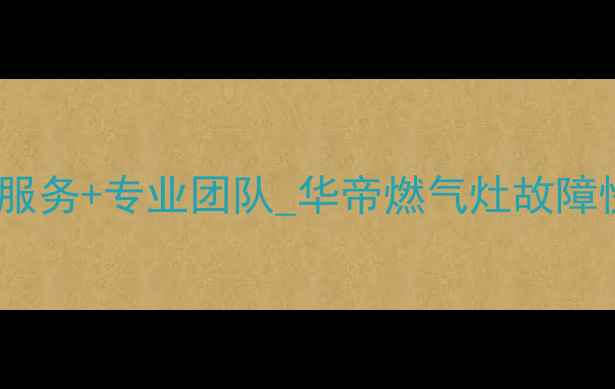 图片 成都华帝燃气灶维修电话24小时服务+专业团队_华帝燃气灶故障快速上门维修指南（成都地区）2