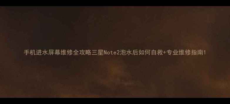 图片 手机进水屏幕维修全攻略三星Note2泡水后如何自救+专业维修指南1