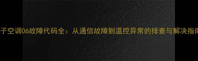 图片 扬子空调06故障代码全：从通信故障到温控异常的排查与解决指南1