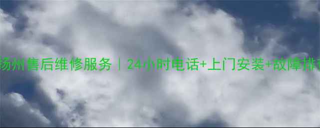 图片 扬子空调扬州售后维修服务｜24小时电话+上门安装+故障排查全攻略1