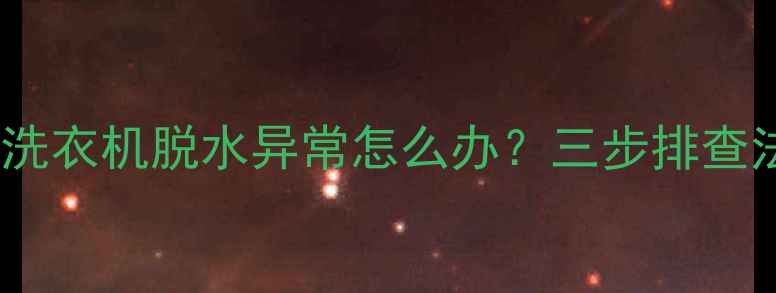 图片 故障代码E2波轮洗衣机脱水异常怎么办？三步排查法+专业维修指南