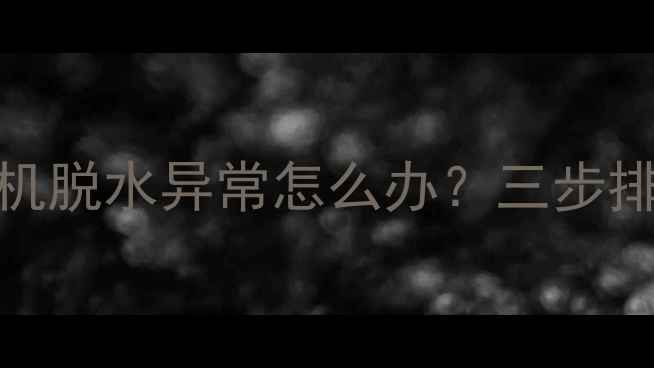 图片 故障代码E2波轮洗衣机脱水异常怎么办？三步排查法+专业维修指南2