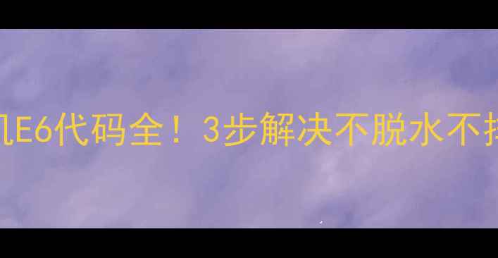 图片 故障排查惠而浦洗衣机E6代码全！3步解决不脱水不排水，附官方维修指南