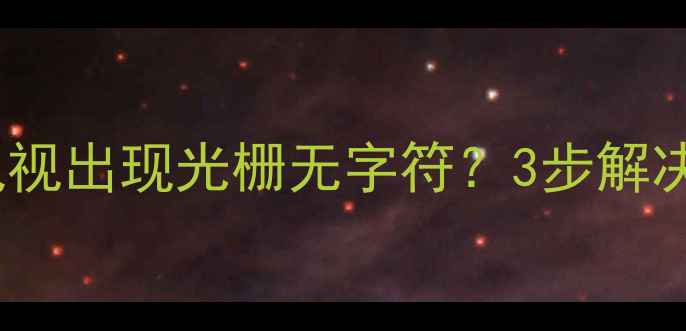 图片 故障排查松下电视出现光栅无字符？3步解决+常见原因全！