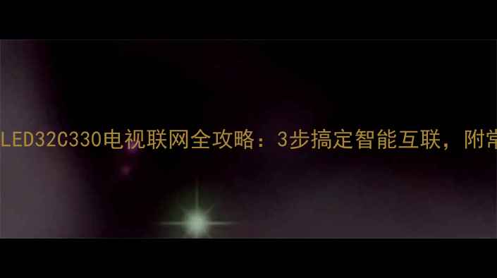 图片 新手必看乐华LED32C330电视联网全攻略：3步搞定智能互联，附常见问题解答1