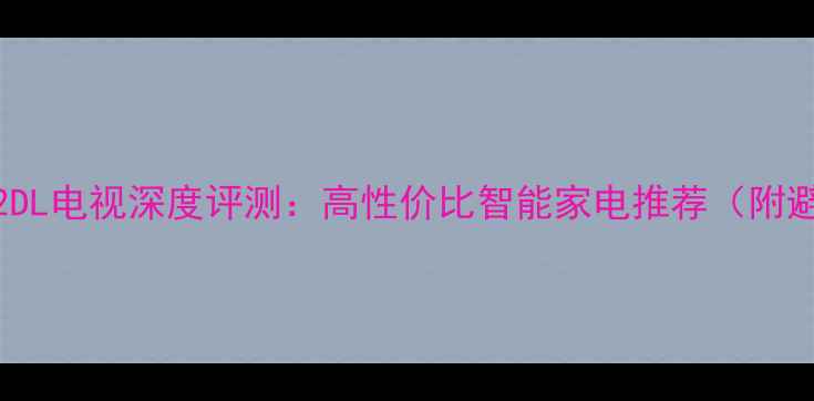 图片 新款TC2502DL电视深度评测：高性价比智能家电推荐（附避坑指南）1