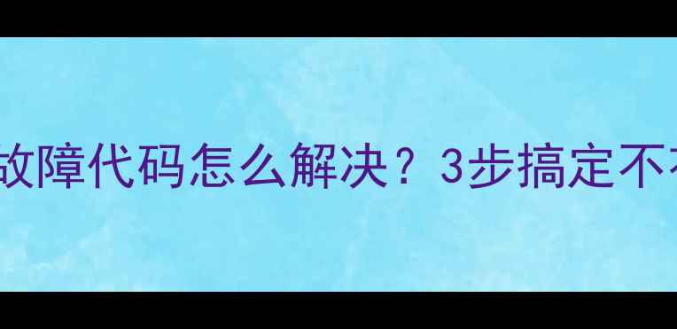 图片 新科空调E3故障代码怎么解决？3步搞定不花冤枉钱！1