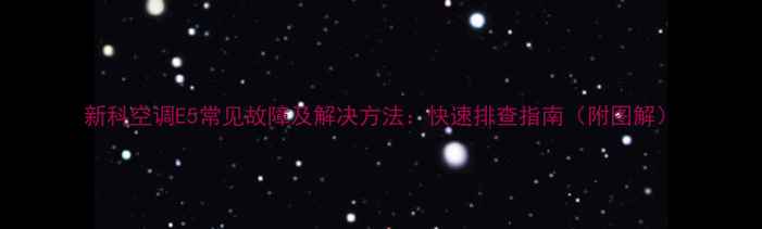 图片 新科空调E5常见故障及解决方法：快速排查指南（附图解）