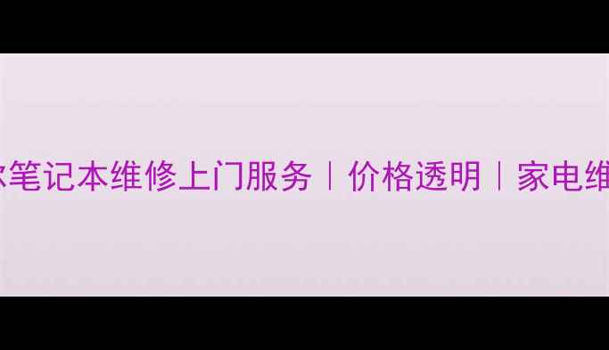 图片 无锡戴尔笔记本维修上门服务｜价格透明｜家电维修专家1