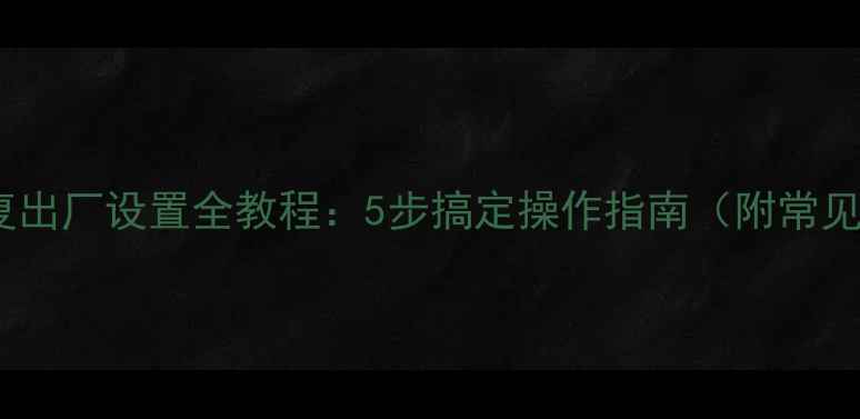 图片 日松电视恢复出厂设置全教程：5步搞定操作指南（附常见问题解答）1