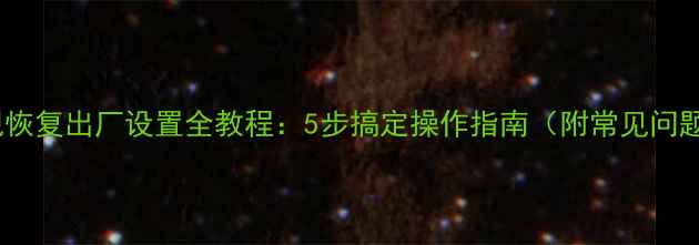 图片 日松电视恢复出厂设置全教程：5步搞定操作指南（附常见问题解答）2
