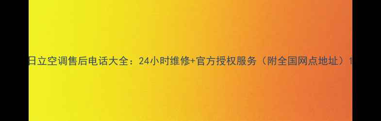 图片 日立空调售后电话大全：24小时维修+官方授权服务（附全国网点地址）1