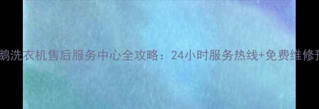 图片 昆山小天鹅洗衣机售后服务中心全攻略：24小时服务热线+免费维修预约指南2