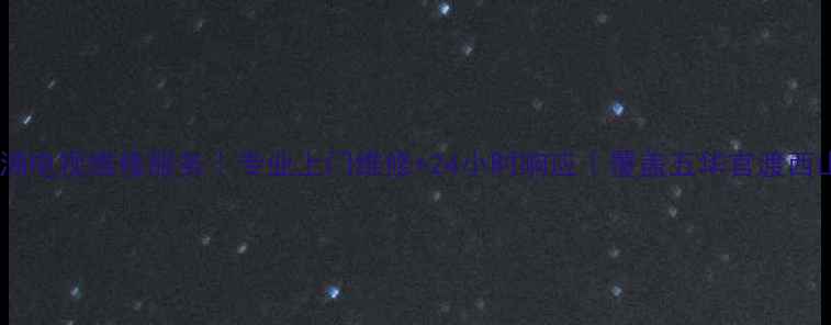 图片 昆明飞利浦电视维修服务｜专业上门维修+24小时响应｜覆盖五华官渡西山全区域1