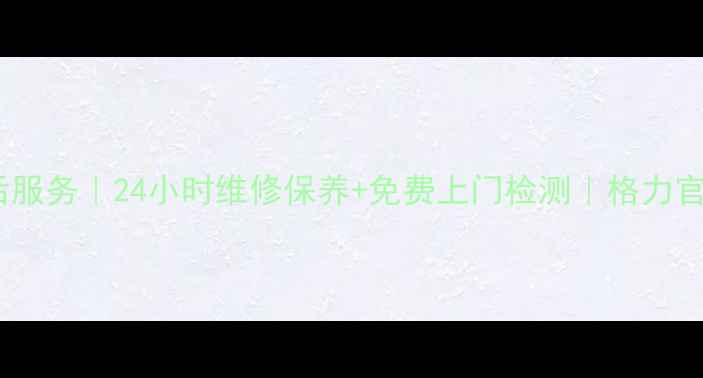 图片 明光格力空调售后服务｜24小时维修保养+免费上门检测｜格力官方认证服务热线1