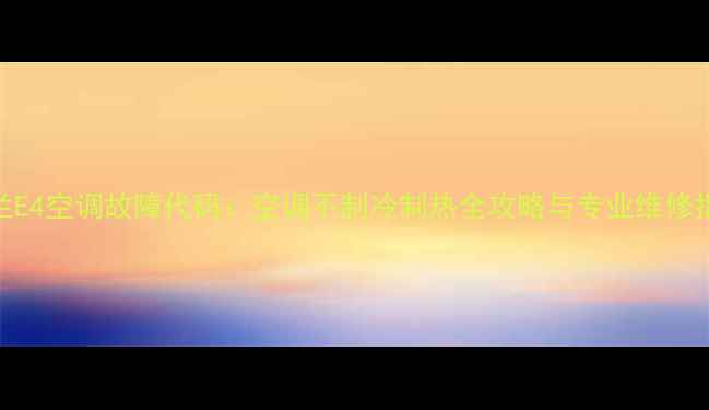 图片 春兰E4空调故障代码：空调不制冷制热全攻略与专业维修指南